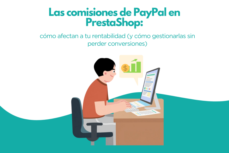 Las comisiones de PayPal en PrestaShop: cómo afectan a tu rentabilidad (y cómo gestionarlas sin perder conversiones)