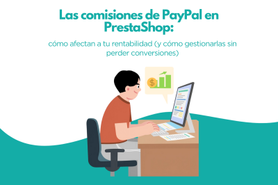 Las comisiones de PayPal en PrestaShop: cómo afectan a tu rentabilidad (y cómo gestionarlas sin perder conversiones)